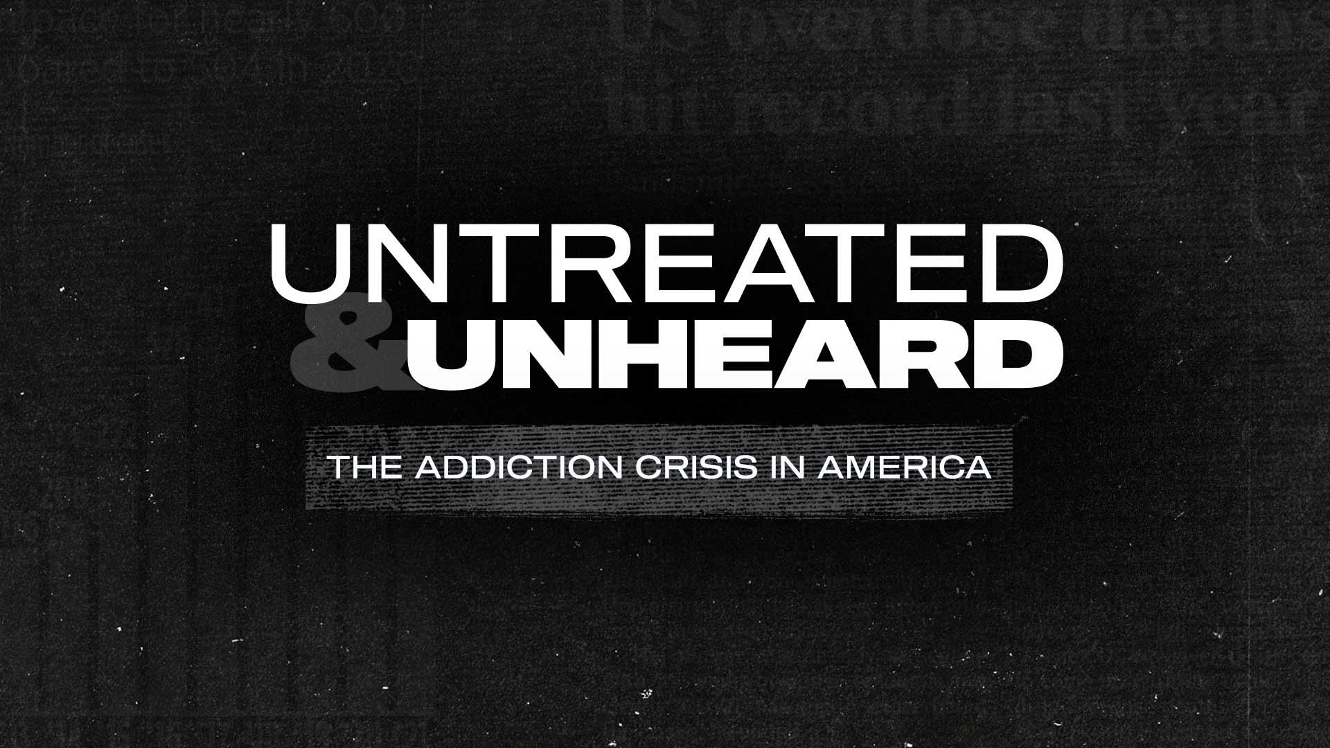 White text against a black background reads "Untreated and Unheard: The Addiction Crisis in America"