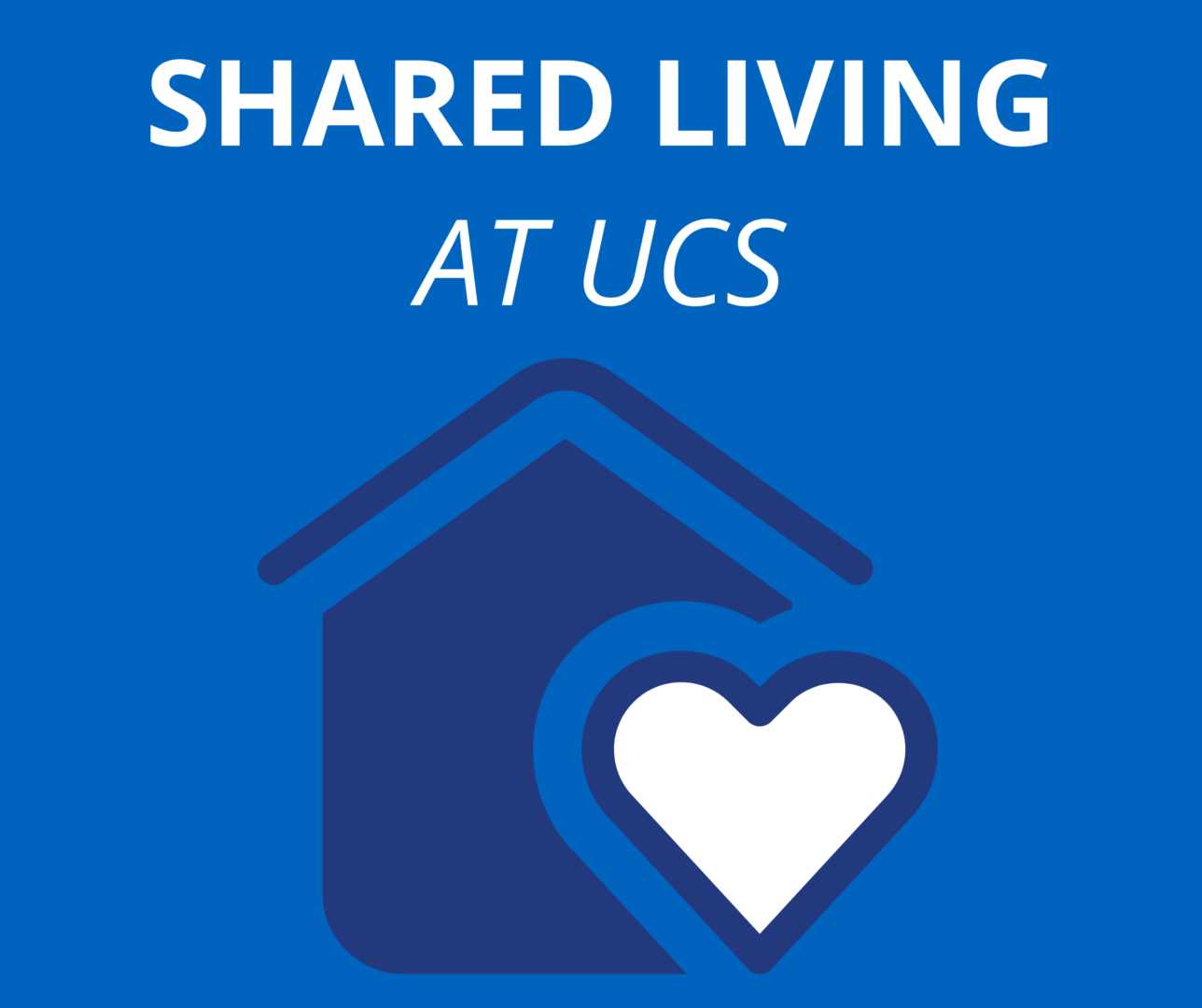 blue graphic that reads 'shared living at UCS' and shows a graphic of a house with a heart inside