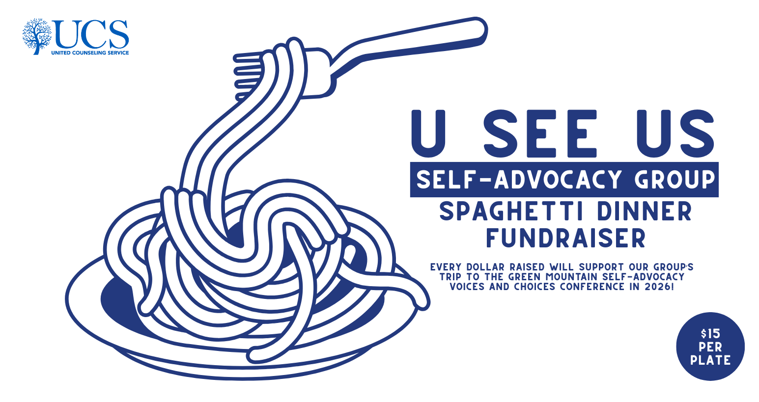 White background with dark blue graphic of a plate of spaghetti and fork with the text, "U See Us Spaghetti Dinner Fundraiser, $15 per plate, Every dollar raised will support our group’s trip to the Green Mountain Self-Advocacy Voices and Choices Conference in 2026!"