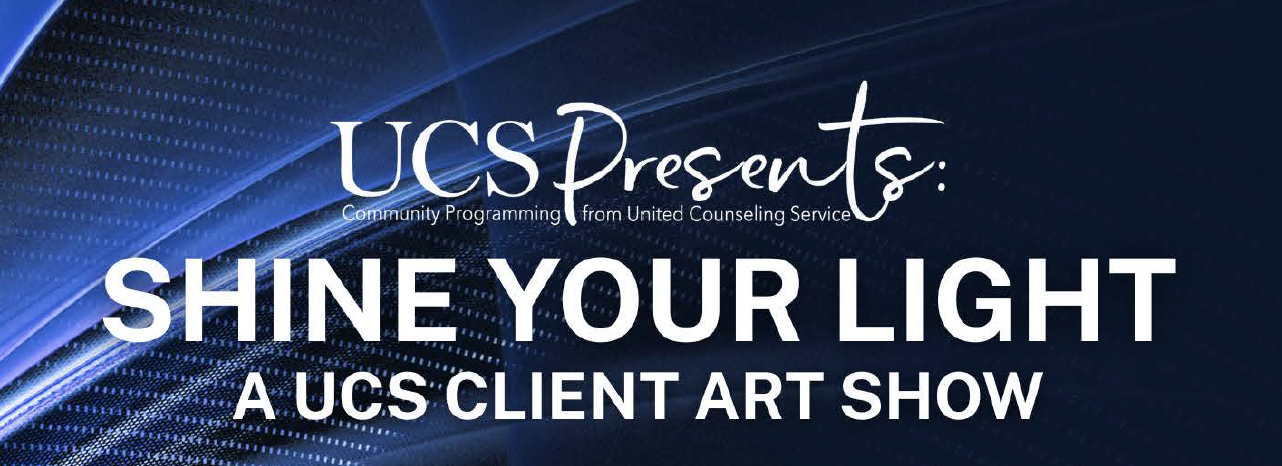on blue gradient background-UCS Presents-Community programming from United Counseling Service Shine Your Light a UCS client art show