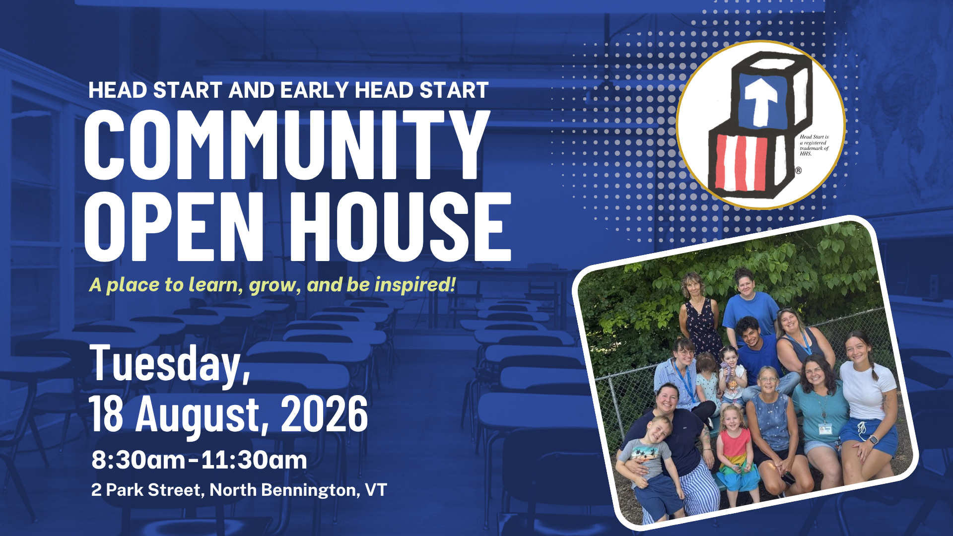 A dark blue background of a classroom with a photo of a group of teachers, with the text "Head Start and Early Head Start Community Open House. A place to learn, grow, and be inspired! Tuesday, 18 August, 2026. 8:30AM - 11:30AM, 2 Park Street, North Bennington, VT